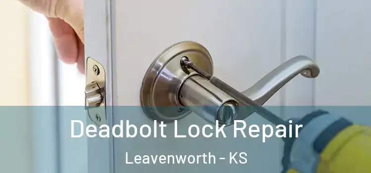  Deadbolt Lock Repair Leavenworth - KS
